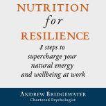 Nutrition for Resilience 8 steps to supercharge your natural energy and wellbeing at work, Andrew Bridgewater