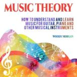 Music Theory How To Understand And Learn Music For Guitar, Piano And Other Musical Instruments