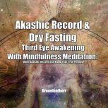Akashic Record & Dry Fasting Third Eye Awakening With Mindfulness Meditation: Open Akashic Record and Know Your True Purpose, Greenleatherr