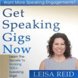 Get Speaking Gigs Now Learn The Secrets To Booking 500+ Speaking Gigs!, Leisa Reid