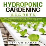 Hydroponic Gardening Secrets, Viktor Baras