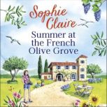 Summer at the French Olive Grove The perfect romantic summer escape, Sophie Claire