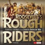 Roosevelt's Rough Riders Fearless Cavalry of the Spanish-American War, Brynn Baker