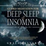 Guided Meditation for Deep Sleep and Insomnia A Complete Guide to Relax Your Mind, Reduce Stress, and Sleep Smarter to Overcome Insomnia, Anxiety, and Depression, and Wake Up Full of Energy, Grace Calvert