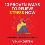 10 PROVEN WAYS TO RELIEVE STRESS NOW An essential hack for a better life, Vinh Nguyen