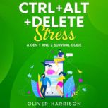 Ctrl+Alt+Delete Stress A Gen Y and Z Survival Guide, Oliver Harrison