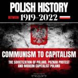 Polish History Between 1919-2022: Communism To Capitalism The Sovietization Of Poland, Poznan Protest And Modern Capitalist Poland, HISTORY FOREVER