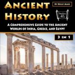 Ancient History A Comprehensive Guide to the Ancient Worlds of India, Greece, and Egypt, Kelly Mass