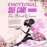 Emotional Self-Care for Black Women The Complete Guide With All the Techniques, Theories, and the Right Mindset to Master Your Emotions and Be Successful in Life, Dolores Maaike