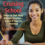 Cruising School How to Get Way Better GradesEven if Youre Normal, Stan Munslow