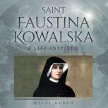 Saint Faustina Kowalska: A Life Inspired, Wyatt North