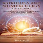 ASTROLOGY AND NUMEROLOGY Discover all the Secrets of the Universe ( Horoscope & Zodiac Signs, Tarot, Enneagram & Empath Healing ) and The Power of Birthdays, Numbers, Stars to improve  Success, Wealth, Relationships, Fortune  & Happiness ( 2 in 1 Bundle), Luis Taylor