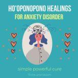 Ho'oponopono Healings For Anxiety Disorder - simple powerful cure Overcome Worry Obsessive Compulsive Disorders, Break the cycle, Persoanality Disorder, Finding peace solutions, acceptance love, Think and Bloom