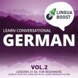 Learn Conversational German Vol. 2 Lessons 31-50. For beginners. Learn in your car. Learn on the go. Learn wherever you are.