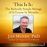 This Is It The Radically Simple Message of A Course in Miracles, Jon Mundy