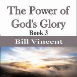 The Power of God's Glory, Bill Vincent