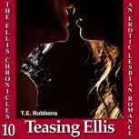 Teasing Ellis: An Erotic Lesbian Romance (The Ellis Chronicles - book 10), T.E. Robbens