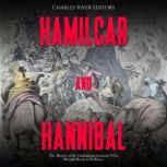 Hamilcar and Hannibal: The History of the Carthaginian Generals Who Brought Rome to Its Knees, Charles River Editors