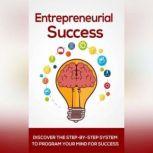 Entrepreneurial Success - Your Key to Being a Successful Entrepreneur Work Smarter NOT Harder, Empowered Living