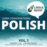 Learn Conversational Polish Vol. 1 Lessons 1-30. For beginners. Learn in your car. Learn on the go. Learn wherever you are.