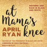 At Mama's Knee Mothers and Race in Black and White, April Ryan