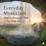 Everyday Mysticism How to Encounter God in Your Daily Life