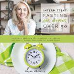 Intermittent Fasting for Women Over 50 The Ultimate Guide for a Natural Approach to Weight Loss and Looking Younger, Formulated for Mature Women