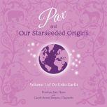 Pax and Our Starseeded Origins Volume 1 of Do Unto Earth