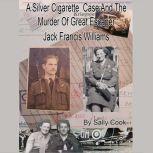 A Silver Cigarette Case and The Murder of Great Escaper Jack Francis Williams, Sally Cook