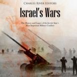 Israel's Wars: The History and Legacy of the Jewish State's Most Important Military Conflicts, Charles River Editors