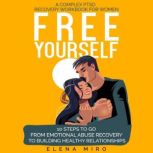 FREE YOURSELF! A Complex PTSD and Narcissistic Abuse Recovery Workbook for Women 10 steps to go from emotional abuse recovery to building healthy relationships, Elena Miro