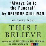 Always Go to the Funeral A "This I Believe" Essay, Deirdre Sullivan
