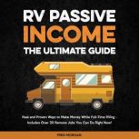RV Passive Income - The Ultimate Guide Real and Proven Ways to Make Money While Full-Time RVing - Includes Over 20 Remote Jobs You Can Do Right Now!