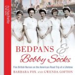 Bedpans And Bobby Socks Five British Nurses on the American Road Trip of a Lifetime, Barbara Fox