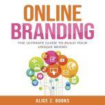 Online Branding: The Ultimate Guide to Build Your Unique Brand, Alice Z. Books