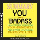 Summary of You Are a Badass: How to Stop Doubting Your Greatness and Start Living an Awesome Life by Jen Sincero, Readtrepreneur Publishing