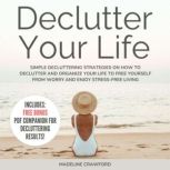 Declutter Your Life Simple Decluttering Strategies on How to Declutter and Organize your Life to Free Yourself from Worry and Enjoy Stress-Free Living, Madeline Crawford
