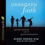 Unbroken Faith Spiritual Recovery for the Special Needs Parent, Diane Dokko Kim