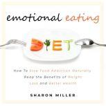 Emotional Eating: How To Stop Food Addiction Naturally - Reap the Benefits of Weight Loss and Better Health, Sharon Miller