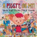 A Pigsty, Oh My! How kids clean their room