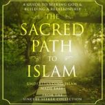 The Sacred Path to Islam A Guide to Seeking Allah (God) & Building a Relationship, The Sincere Seeker