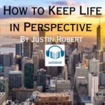 How To Keep Life In Perspective, Justin Robert