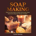 Soap Making Step-by-Step Guide to Make Homemade Soaps. Advanced & Beginner Recipes Included