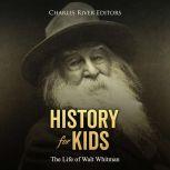 History for Kids: The Life of Walt Whitman, Charles River Editors