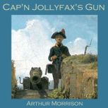 Cap'n Jollyfax's Gun, Arthur Morrison