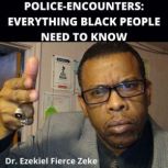 Police-Encounters: Everything Black People Need To Know, Dr. Ezekiel Fierce Zeke