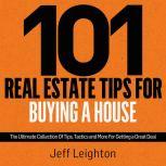 101 Real Estate Tips For Buying A House The Ultimate Collection Of Tips, Tactics, And More For Getting A Great Deal