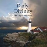Daily Divinity: Take a Spiritual Retreat, James J. Clarke
