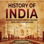 History of India: An Enthralling Overview of Significant Civilizations, Empires, Events, People, and Religion, Billy Wellman