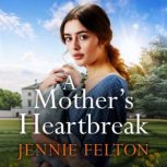 A Mother's Heartbreak The most emotionally gripping saga you'll read this year, Jennie Felton